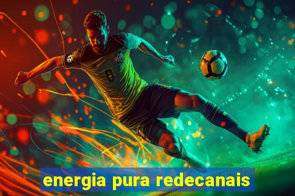 energia pura redecanais